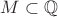 $M \subset \mathbb{Q}$