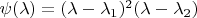 $\psi(\lambda)=(\lambda-\lambda_1)^2(\lambda-\lambda_2)$