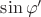 $\sin\varphi'$