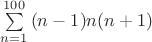 $\sum\limits_{n=1}^{100} {(n-1)n (n+1)}$