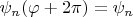 $\psi_n(\varphi + 2\pi) = \psi_n$