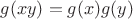 $g(xy)=g(x)g(y)$