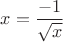 $x=\dfrac{-1}{\sqrt{x}}$