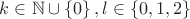$k \in \mathbb{N} \cup \left\lbrace 0 \right\rbrace, l \in \left\lbrace 0, 1, 2 \right\rbrace$