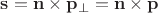$\mathbf s=\mathbf n\times \mathbf p_{\perp}=\mathbf n\times \mathbf p$