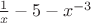 $\frac 1 x -5-x^{-3}$
