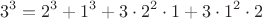 $$3^3 = 2^3 + 1^3 + 3\cdot2^2\cdot1 + 3\cdot1^2\cdot2$$