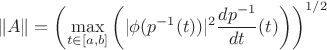 $$\|A\|=\left(\max\limits_{t\in[a,b]}\left(|\phi(p^{-1}(t))|^2\frac{dp^{-1}}{dt}(t)\right)\right)^{1/2}$$