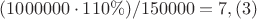 $(1000000 \cdot 110 \%)/150000 = 7,(3)$