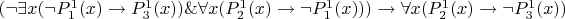 $ (\neg \exists x (\neg P_1^1 (x) \rightarrow P_3^1 (x)) \& \forall x (P_2^1 (x) \rightarrow \neg P_1^1 (x))) \rightarrow \forall x (P_2^1 (x) \rightarrow \neg P_3^1 (x)) истинно на любых наборах $