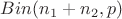 $Bin(n_1+n_2,p)$