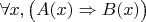 $\forall x, \bigl(A(x)\Rightarrow B(x)\bigr)$