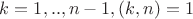 $k=1,..,n-1, (k,n)=1$