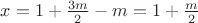 $ \[
x = 1 + \frac{{3m}}
{2} - m = 1 + \frac{m}
{2}
\]
$