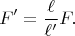$$F' = \dfrac{\ell}{\ell'}F.$$
