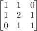 $\begin{bmatrix}1&1&0\\1&2&1\\0&1&1\end{bmatrix}$