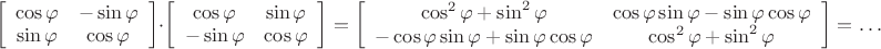 $$\left[ \begin{array}{cc} \cos\varphi & -\sin\varphi \\ \sin\varphi & \cos\varphi \end{array} \right] \cdot \left[ \begin{array}{cc} \cos\varphi & \sin\varphi \\ -\sin\varphi & \cos\varphi \end{array} \right] = \left[ \begin{array}{cc} \cos^2\varphi + \sin^2\varphi & \cos\varphi\sin\varphi - \sin\varphi\cos\varphi \\ -\cos\varphi\sin\varphi + \sin\varphi\cos\varphi & \cos^2\varphi + \sin^2\varphi \end{array} \right] = \ldots$$