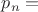 $p_n=$