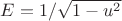 $E= 1/\sqrt{1-u^2}$