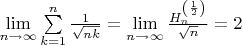 $\lim \limits_{n \to \infty}\sum \limits_{k=1}^{n} \frac{1}{\sqrt{nk}}=\lim \limits_{n \to \infty}\frac{H_{n}^{\left (\frac 12 \right )}}{\sqrt{n}}=2$