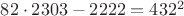 $82\cdot2303-2222=432^2$