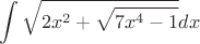$$\int{\sqrt{2x^2+\sqrt{7x^4-1}}dx}$$