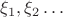 $\xi_1, \xi_2 \ldots $