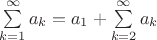 $\sum\limits_{k = 1}^{\infty} a_k = a_1 + \sum\limits_{k=2}^{\infty} a_k$