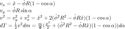 $\[\begin{array}{l}
 v_x  = \dot x - \dot \phi R(1 - \cos \alpha ) \\ 
 v_y  = \dot \phi R\sin \alpha  \\ 
 v^2  = v_y ^2  + v_x ^2  = \dot x^2  + 2(\dot \phi ^2 R^2  - \dot \phi R\dot x)(1 - \cos \alpha ) \\ 
 dT = \frac{1}{2}v^2 dm = \frac{m}{\Phi }(\frac{{\dot x^2 }}{2} + (\dot \phi ^2 R^2  - \dot \phi R\dot x)(1 - \cos \alpha ))d\alpha  \\ 
 \end{array}\]$