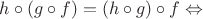 $h \circ (g \circ f) = (h \circ g) \circ f \Leftrightarrow$