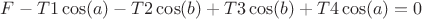 $F-T1 \cos(a)-T2 \cos(b)+T3 \cos(b)+T4 \cos(a)=0$