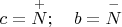 $c =\overset{+}{N}; \quad b = \overset{-}{N}$