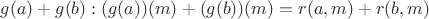 $g(a) + g(b): (g(a))(m) + (g(b))(m) = r(a, m) + r(b, m)$