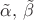 $\tilde{\alpha},\, \tilde{\beta}$