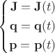 $$
\left\{
\begin{aligned}
\mathbf{J} = \mathbf{J}(t) \\
\mathbf{q} = \mathbf{q}(t) \\
\mathbf{p} = \mathbf{p}(t)
\end{aligned}
\right.
$$