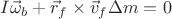 $I\vec{\omega}_b + \vec{r}_f\times\vec{v}_f\Delta m = 0 $