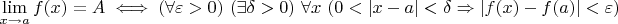 $$\lim_{x\to a} f(x)=A \iff (\forall \varepsilon>0)\ (\exists\delta > 0)\ \forall x\ (0<|x-a|<\delta \Rightarrow |f(x)-f(a)|<\varepsilon)$$