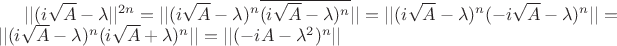 $||(i \sqrt{A} - \lambda||^{2n} = ||(i \sqrt{A} - \lambda)^n\overline{(i \sqrt{A} - \lambda)^n}||=
||(i \sqrt{A} - \lambda)^n(-i \sqrt{A} - \lambda)^n|| = ||(i \sqrt{A} - \lambda)^n(i \sqrt{A} + \lambda)^n|| =||(-i A - \lambda^2)^n||$