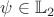 $\psi\in \mathbb{L}_2$