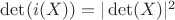 $\det(i(X)) = |\det(X)|^2$