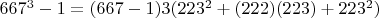$667^3-1=(667-1)3(223^2+(222)(223)+223^2)$