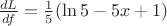 ${dL \over df} = {1 \over 5} (\ln 5 - 5x + 1)$