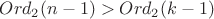 $Ord_2 (n-1) > Ord_2 (k-1)$