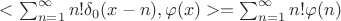 $<\sum_{n=1}^{\infty}n!\delta_0(x-n),\varphi(x)> = \sum_{n=1}^{\infty}n!\varphi(n) $