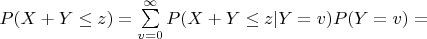 $P(X+Y\leq z)=\sum\limits_{v=0}^{\infty}P(X+Y \leq z | Y=v)P(Y=v)=$
