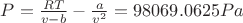$P=\frac {RT} {v-b} -\frac a {v^2}=98069.0625Pa