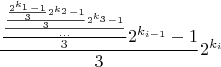 $$\frac{\frac{\frac{\frac{\frac{2^{k_1}-1}{3}2^{k_2}-1}{3}2^{k_3}-1}{...}}{3}2^{k_{i-1}}-1}{3}2^{k_i}$$