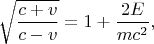 $$\sqrt{\frac{c+v}{c-v}}=1+\frac{2E}{mc^2},$$