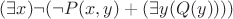 $ (\exists x) \neg (\neg P(x,y)+(\exists y(Q(y)))) $ $ (\exists x) \neg (\neg P(x,y)+(\exists y(Q(y)))) $