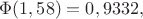 $\Phi(1,58)=0,9332,$